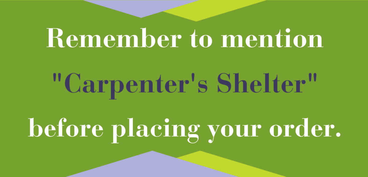 Remember to Mention Carpenter's Shelter when placing your order.